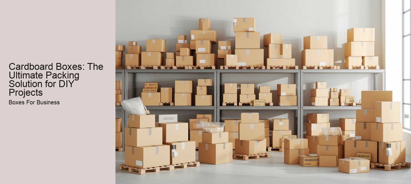 Cardboard Boxes: The Ultimate Packing Solution for DIY Projects